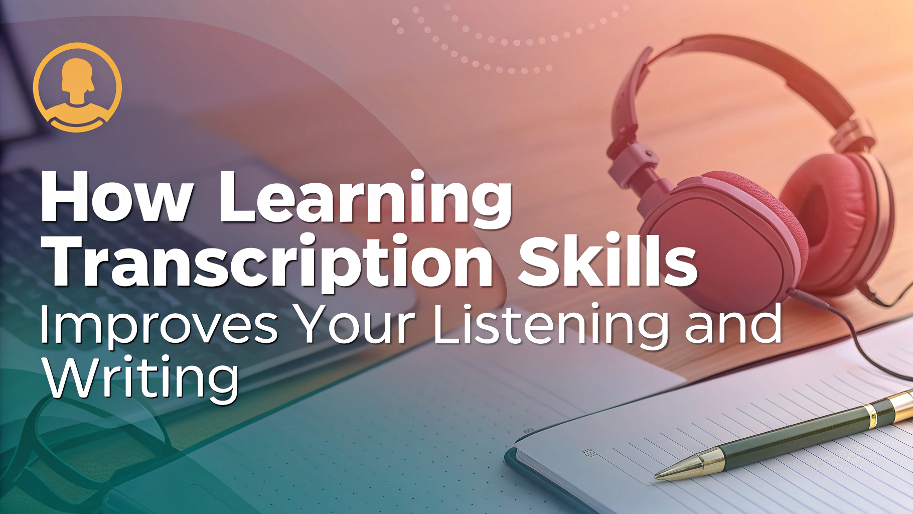 how learning transcription skills improves your listening and writing